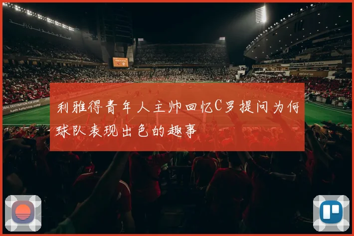 利雅得青年人主帅回忆C罗提问为何球队表现出色的趣事