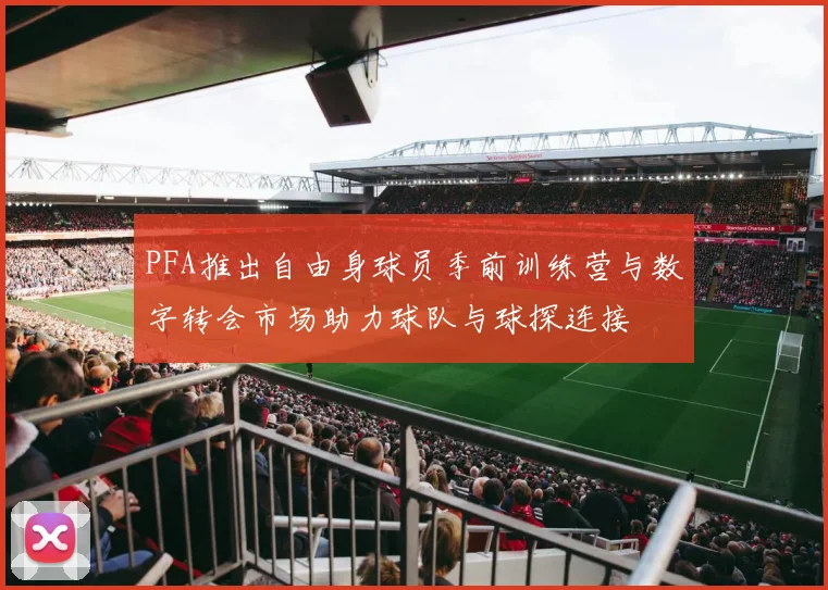PFA推出自由身球员季前训练营与数字转会市场助力球队与球探连接