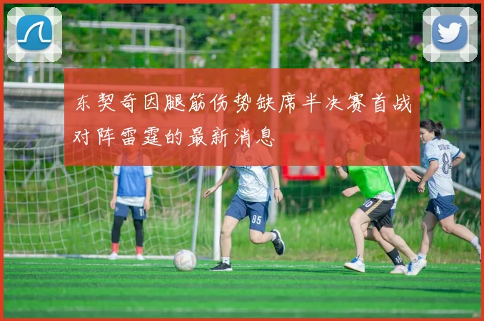 东契奇因腿筋伤势缺席半决赛首战对阵雷霆的最新消息